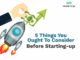 5 Things You Ought To Consider Before Starting-Up